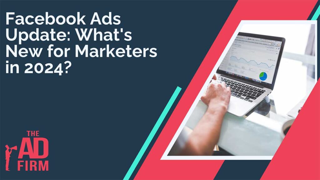 Image with text reading 'Facebook Ads Update: What's New for Marketers in 2024?', highlighted by The Ad Firm, a digital marketing agency.