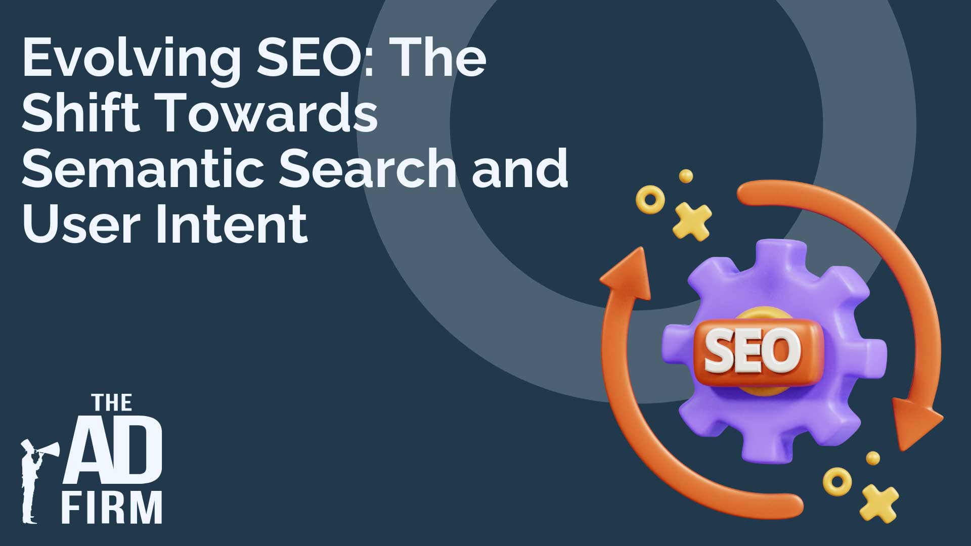 Image with text reading ‘Evolving SEO The Shift Towards Semantic Search and User Intent', highlighted by The Ad Firm, a digital marketing agency.